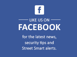 Like us on Facebook for the lat3est news security tips and Street Smart alerts.